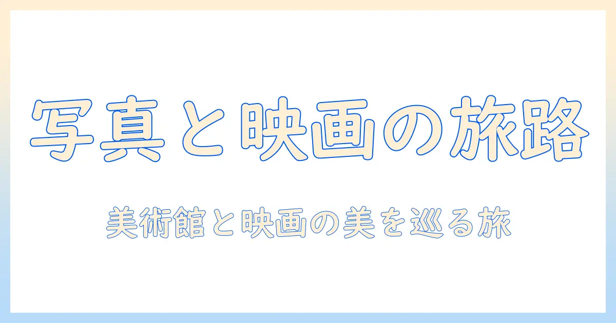 写真美術館と映画の世界を巡る旅：写真と映画が織りなす美の発見