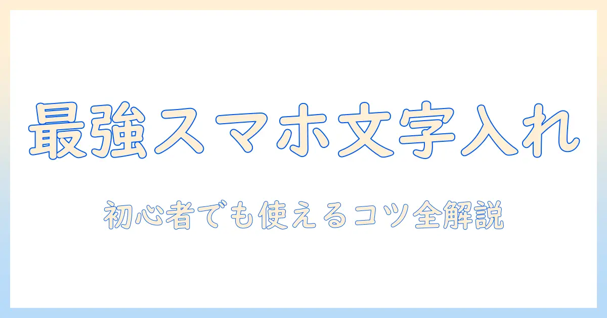 スマホ 写真 テキスト入力を使いこなす方法—初心者でもできる文字入れのコツとおすすめアプリ