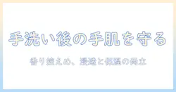 手洗い後の手肌を守るハンドクリームのおすすめガイド