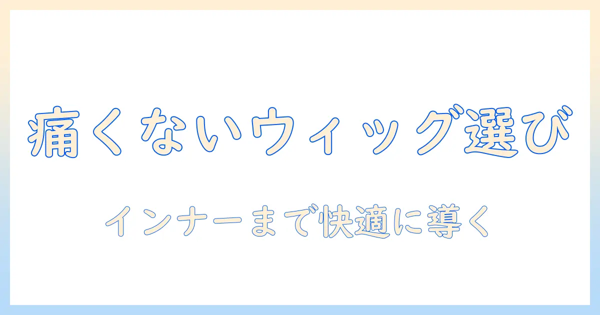 痛くないウィッグの選び方とインナーキャップの使い方|快適さを実現するおすすめガイド
