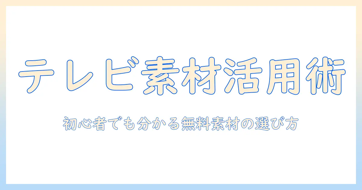 テレビとピー、フリー、素材の使い方ガイド—初心者でも分かる無料素材の選び方と活用術