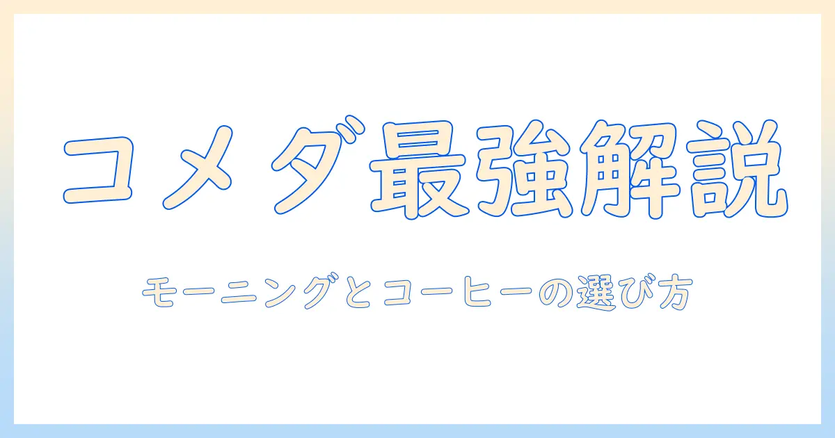 コメダ珈琲のコーヒーとモーニングサービスを徹底解説｜初心者でも分かる選び方とお得メニュー