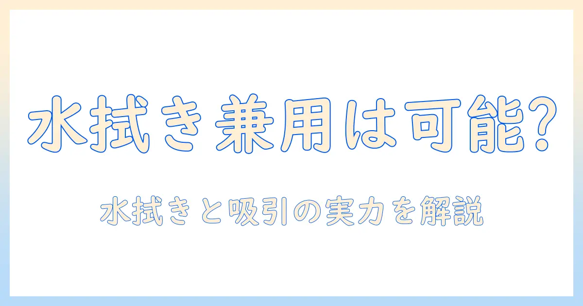 掃除機の水拭き機能は兼用可能？パナソニックのモデルを徹底解説
