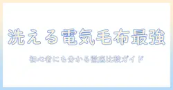 電気毛布の洗えるモデルをランキングで徹底比較!初心者にも分かるおすすめガイド