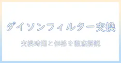 ダイソン掃除機のフィルター交換と値段を徹底解説：交換時期・選び方・コストを知る