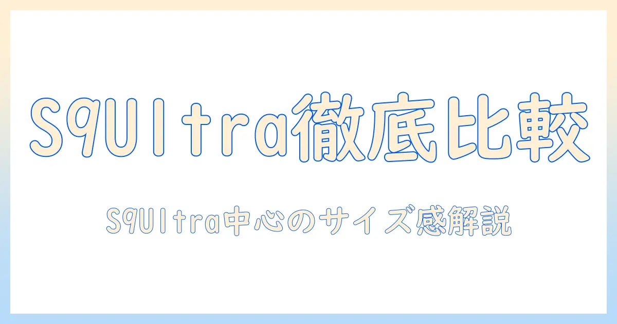 galaxy タブレットのサイズを徹底比較：s9 ウルトラを中心に、他モデルとのサイズ感を詳しく解説
