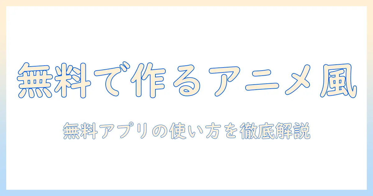 写真 加工 アプリ 無料 人気 アニメ 風を楽しむガイド｜無料で使える人気アプリと使い方徹底解説