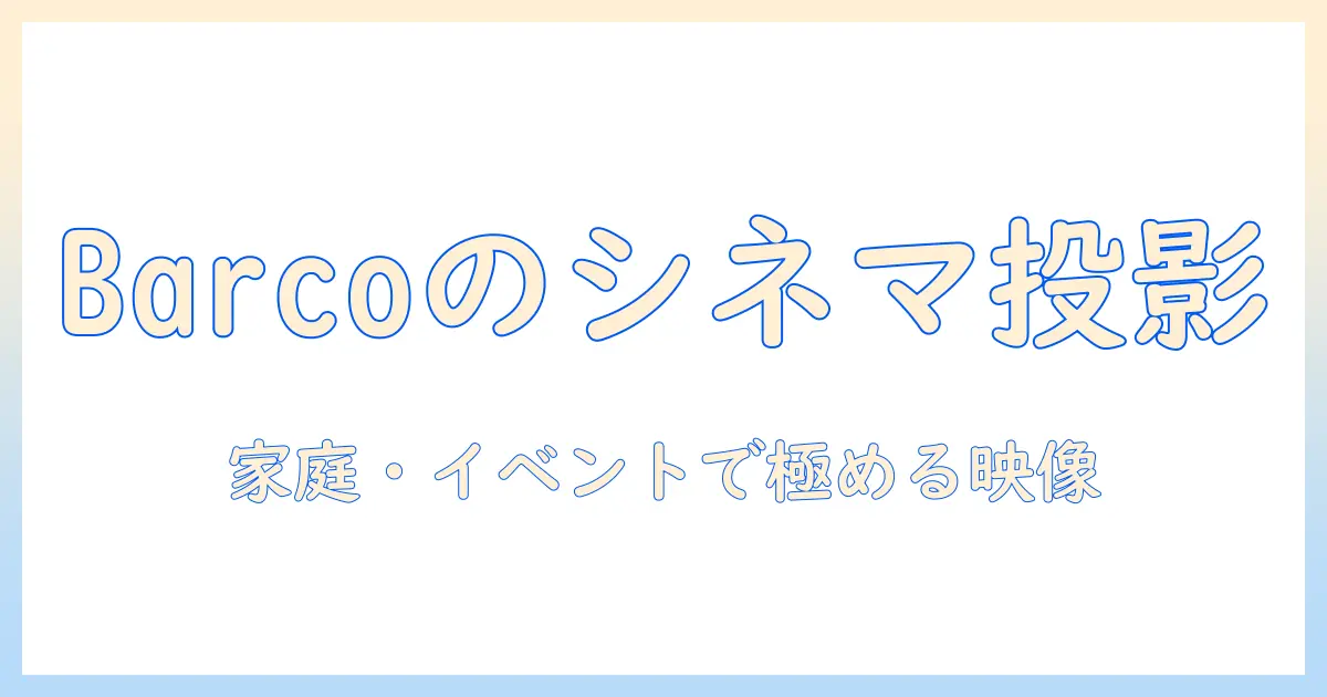 barcoのシネマ用プロジェクター徹底解説：映画館仕様を家庭やイベント上映で活用する方法