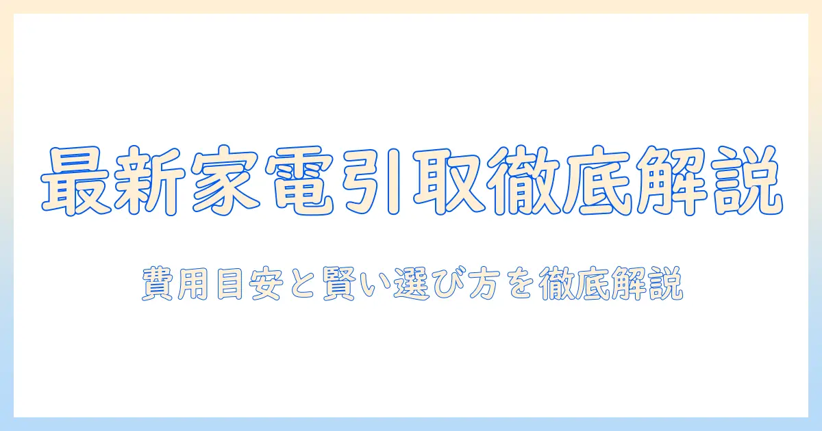 冷蔵庫と洗濯機の引き取り・相場を徹底解説｜費用の目安と賢い選び方