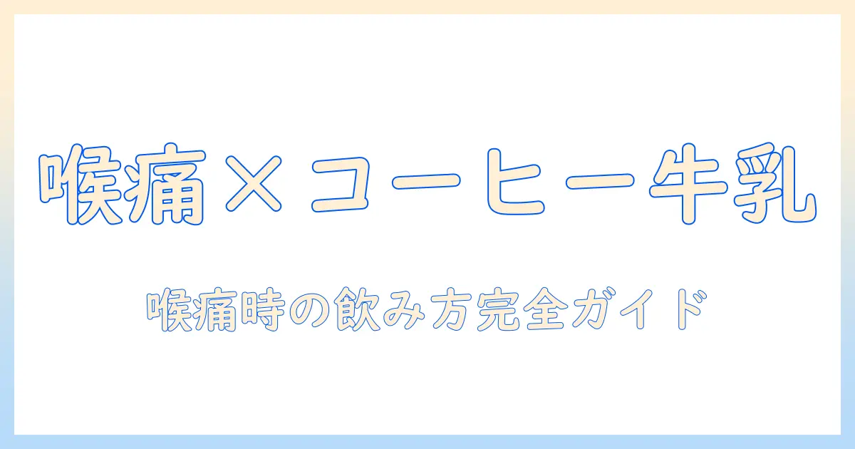 喉の痛みを感じたときのコーヒー牛乳はどう？飲むべきか避けるべきかを解説