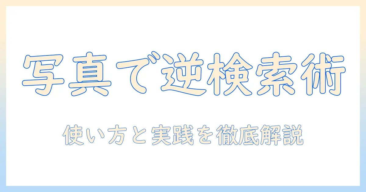 google で 写真 を 撮っ て 検索 する 方法を徹底解説｜逆画像検索の使い方と実践