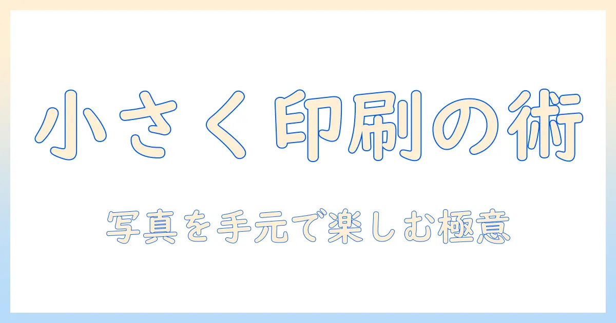 iphone 写真 小さく印刷 アプリで実現する小さなプリント術:おすすめアプリと使い方ガイド