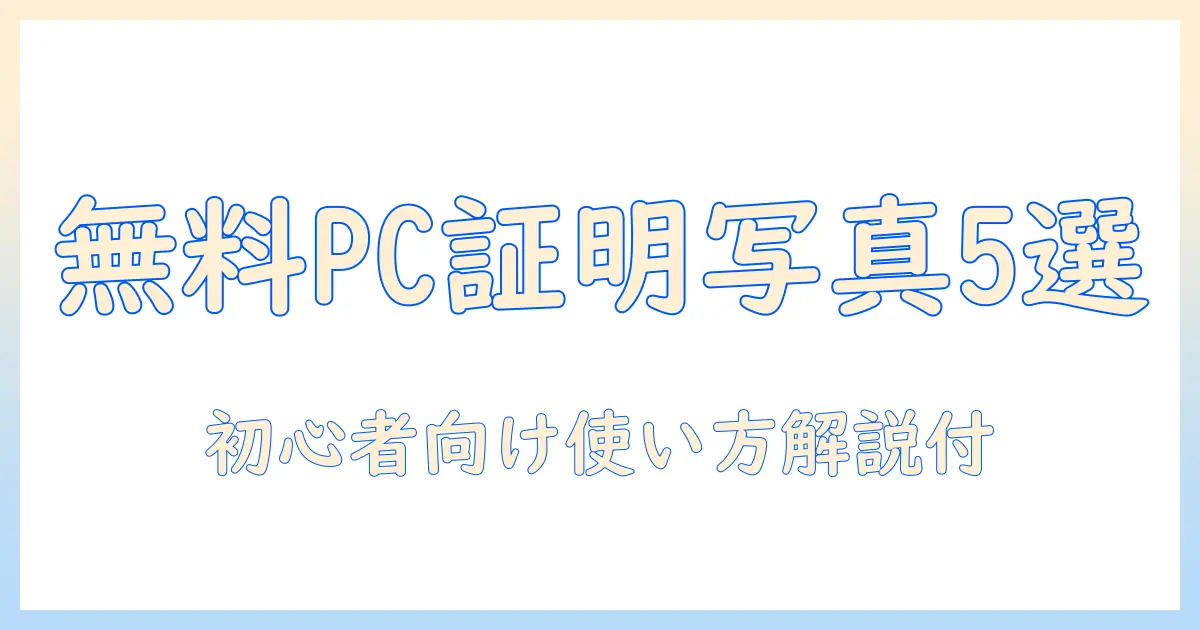 証明 写真 アプリ 無料 おすすめ pc｜初心者向けに厳選した5つのおすすめと使い方解説