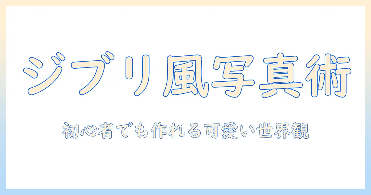 ジブリ風 写真 チャットgpt アプリで作る可愛い世界観ガイド：初心者向けステップとおすすめツール