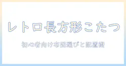こたつと布団で楽しむ長方形のレトロ部屋づくり—初心者向けこたつ選びと布団コーデのコツ