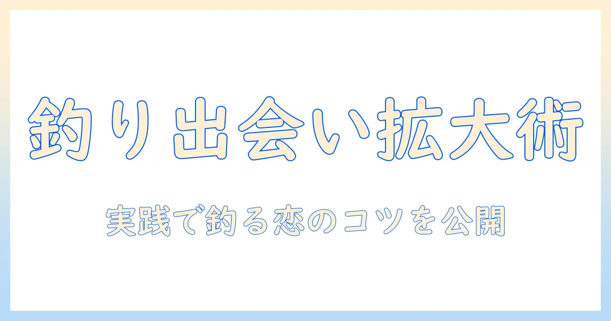 マッチングアプリ 趣味 釣りで出会いを広げる方法：釣り好きな男性会社員が実践するポイントと注意点
