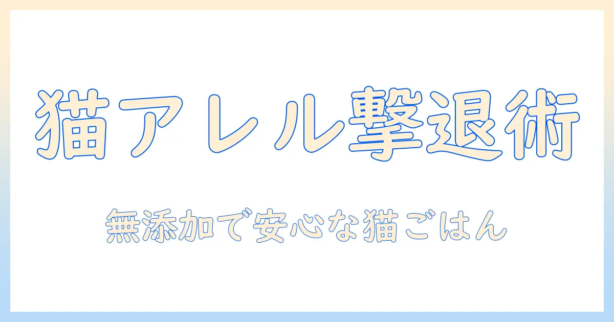猫アレルギー対策とキャットフードの選び方｜猫と快適に暮らすための実践ガイド