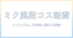 キャットフードの選び方と初音ミクの衣装で楽しむペットコスプレ入門