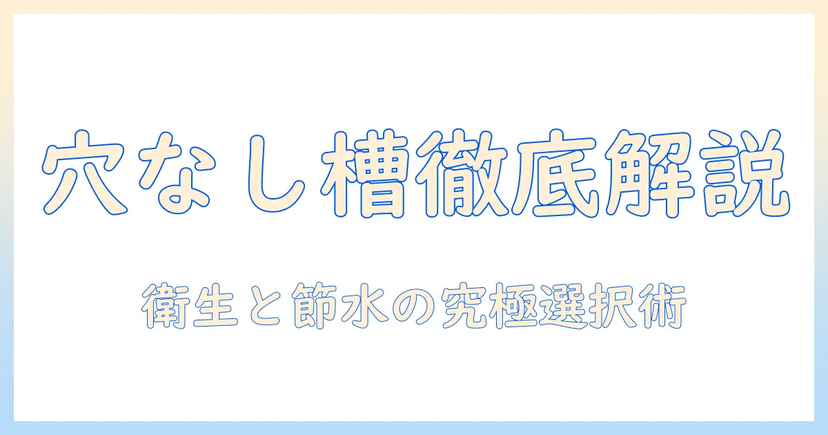 洗濯機の穴なし槽とは何か？特徴・メリット・デメリットと選び方を解説
