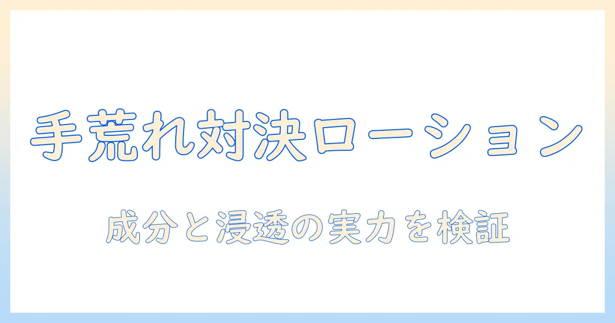 ヘパリン類似物質ローションとハンドクリームを徹底比較：手荒れ対策に役立つ選び方と使い方