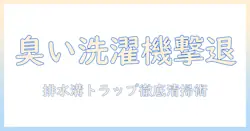 洗濯機の臭いを徹底解消！排水溝トラップの掃除と対策ガイド