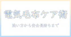 電気毛布の手入れ方法を徹底解説:洗い方・乾かし方・安全な使い方と長持ちのコツ