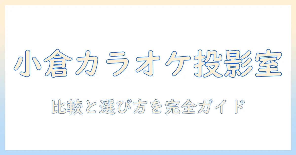 小倉のカラオケ館で探すプロジェクター付きルーム徹底ガイド：カラオケ・館・小倉・プロジェクター・ルームを比較