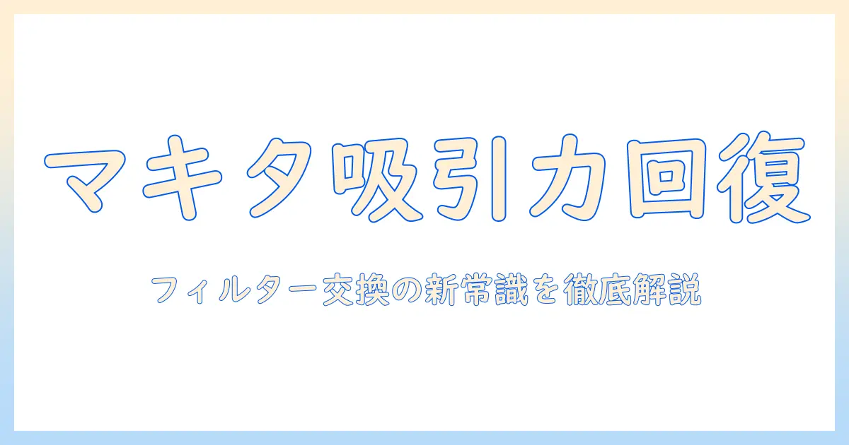 マキタの掃除機のフィルター交換頻度を徹底解説—選び方と長持ちさせるコツ