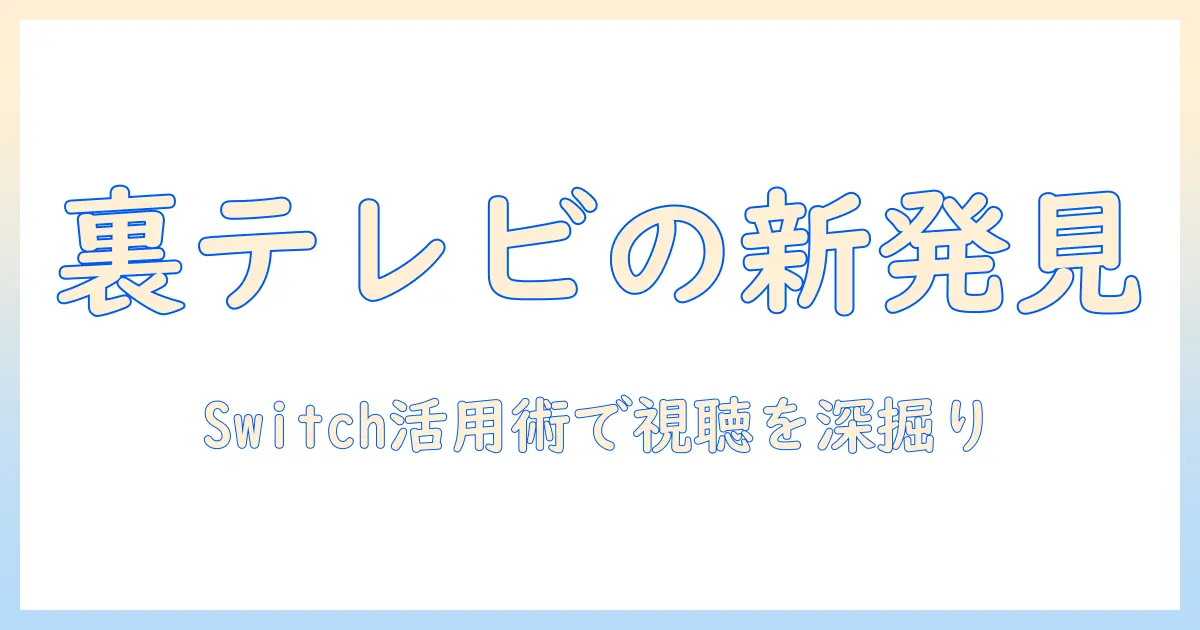 テレビの裏事情を徹底解説：ニッチな話題とswitch活用術で新発見