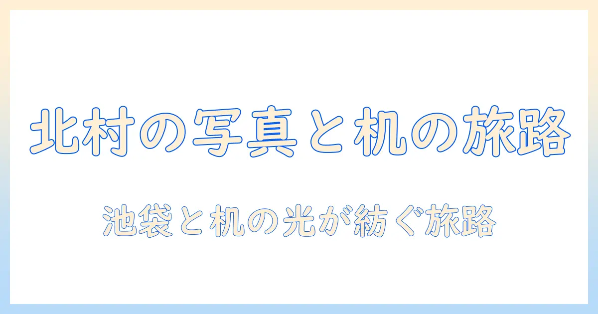 北村の写真と机、池袋の店を巡る旅