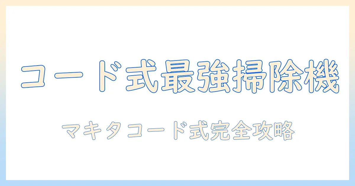 掃除機のスティック型を選ぶならコード式が正解？マキタのおすすめコード式スティック掃除機を徹底解説