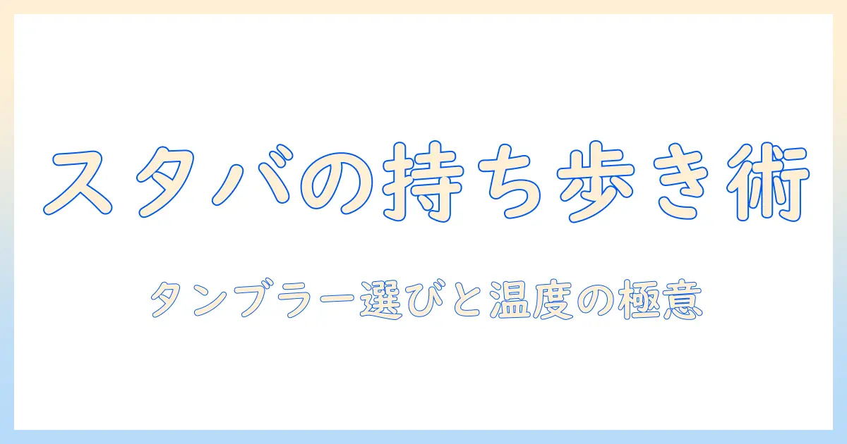 コーヒーをスタバで買ってタンブラーに入れて持ち歩く術｜持ち歩きに最適なコーヒーとタンブラーの選び方