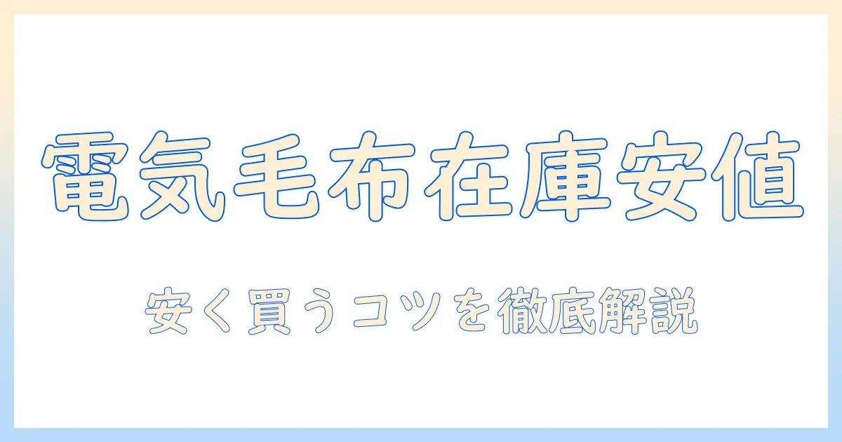 電気毛布 在庫処分情報まとめ｜安く買うコツと選び方