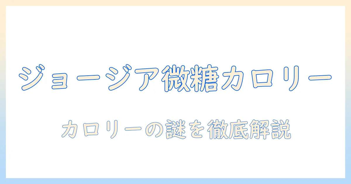 ジョージアの微糖コーヒーのカロリーを徹底解説!コーヒー好きが知っておくべきポイント