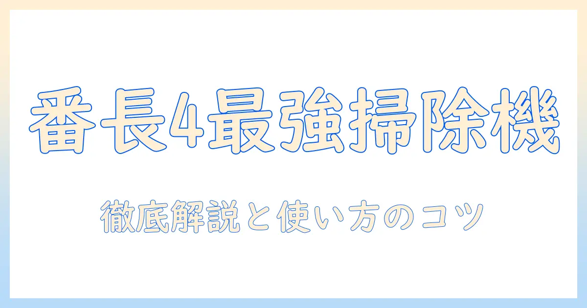 番長4 掃除機 ポイント徹底解説:選び方と使い方のコツ