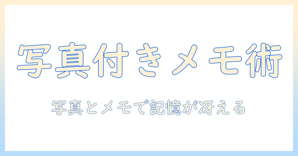 メモと帳を効率化するアプリ活用術：写真を貼り、付けるテクニックと写真付きノートの作り方