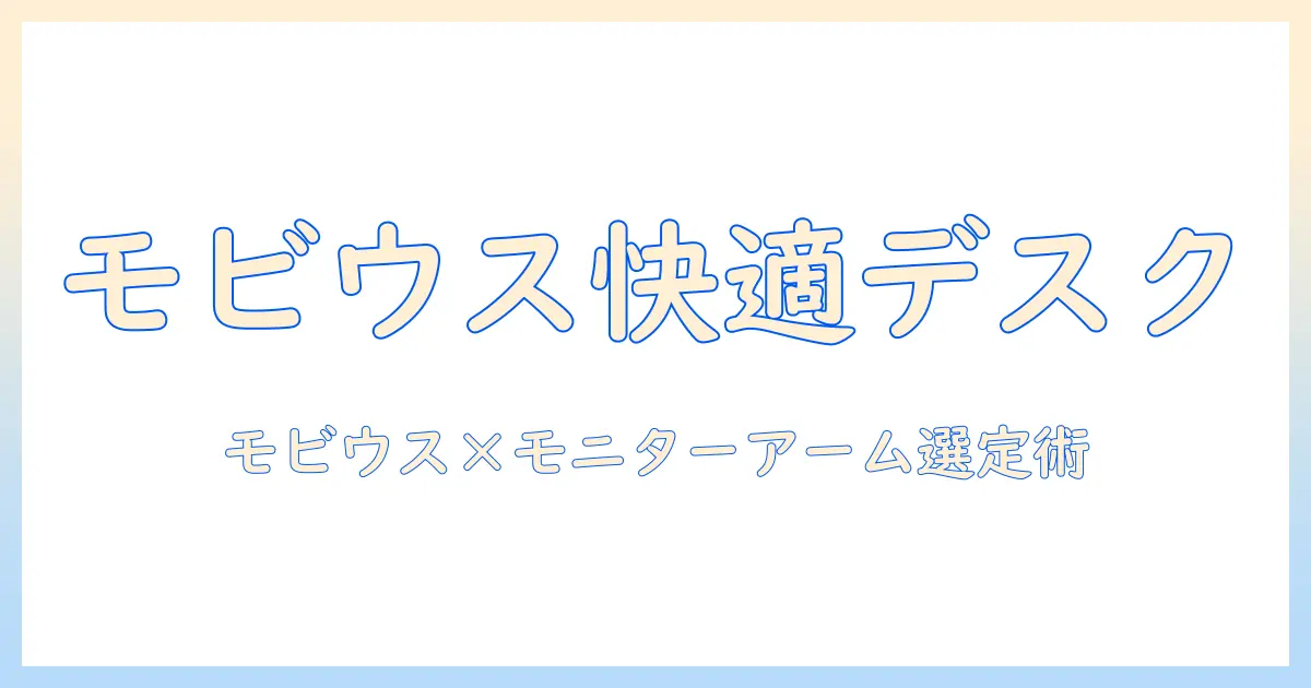 ベンキューのモビウスとモニターアームで整える快適デスク環境:選び方と設置のポイント