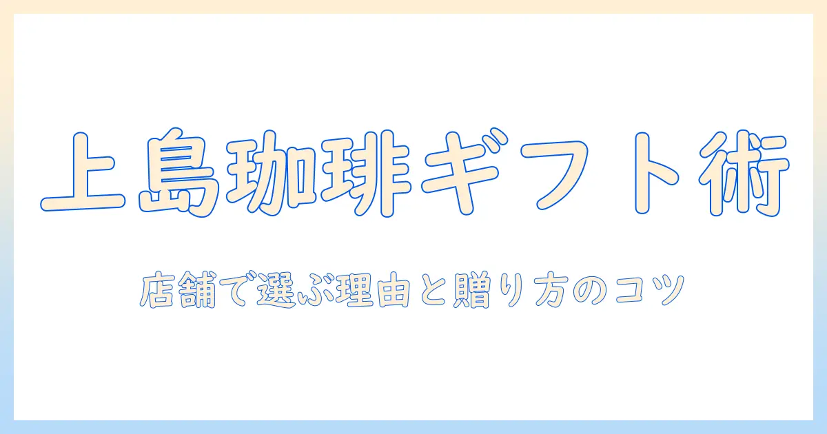 上島の珈琲をギフトに。店舗で選ぶおすすめアイテムと贈り方ガイド