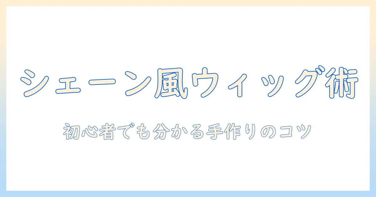 ヴィル・シェーン・ハイト風ウィッグの作り方：初心者にも分かるウィッグ制作ガイド