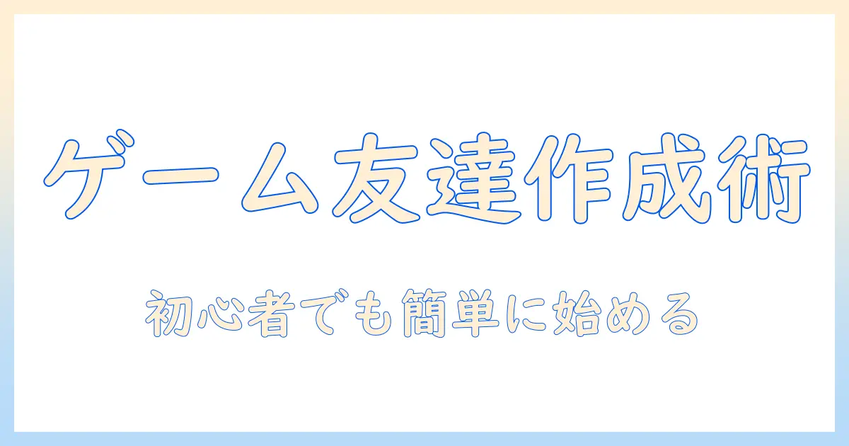 マッチングアプリ ゲーム友達を作る方法｜初心者向けガイド