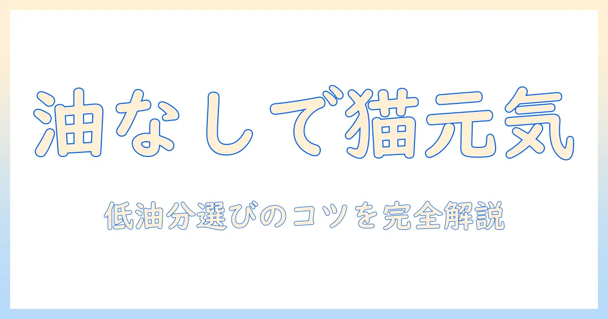 キャットフードの油分を少なめに抑える選び方とポイント