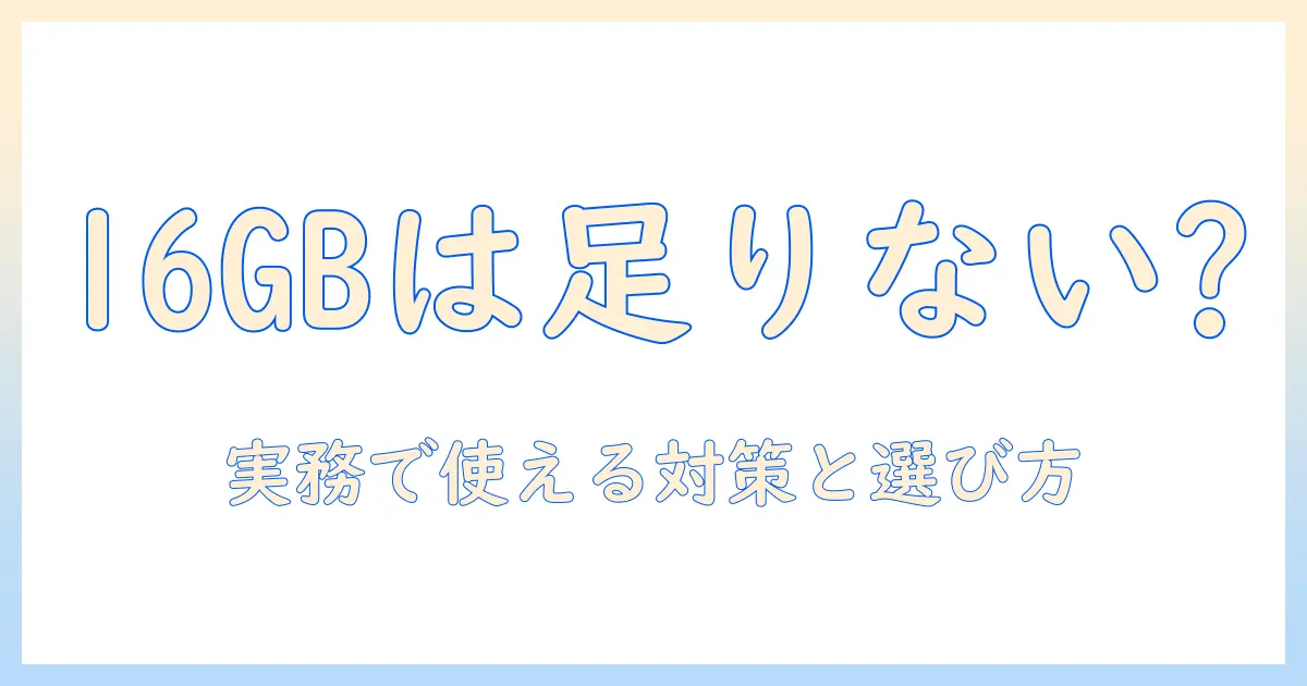 ノートパソコンのメモリは16gbで足りない？実務で使う人が知っておくポイントと対策