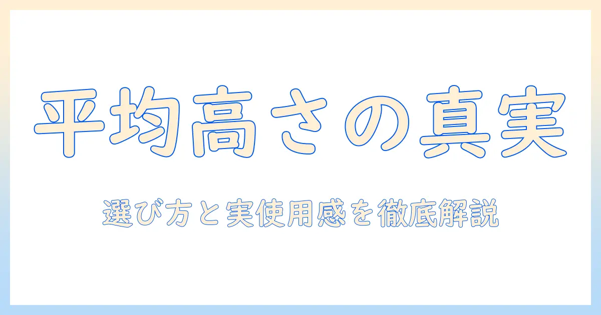 掃除機の高さの平均はどのくらい？選び方と使い心地を徹底解説