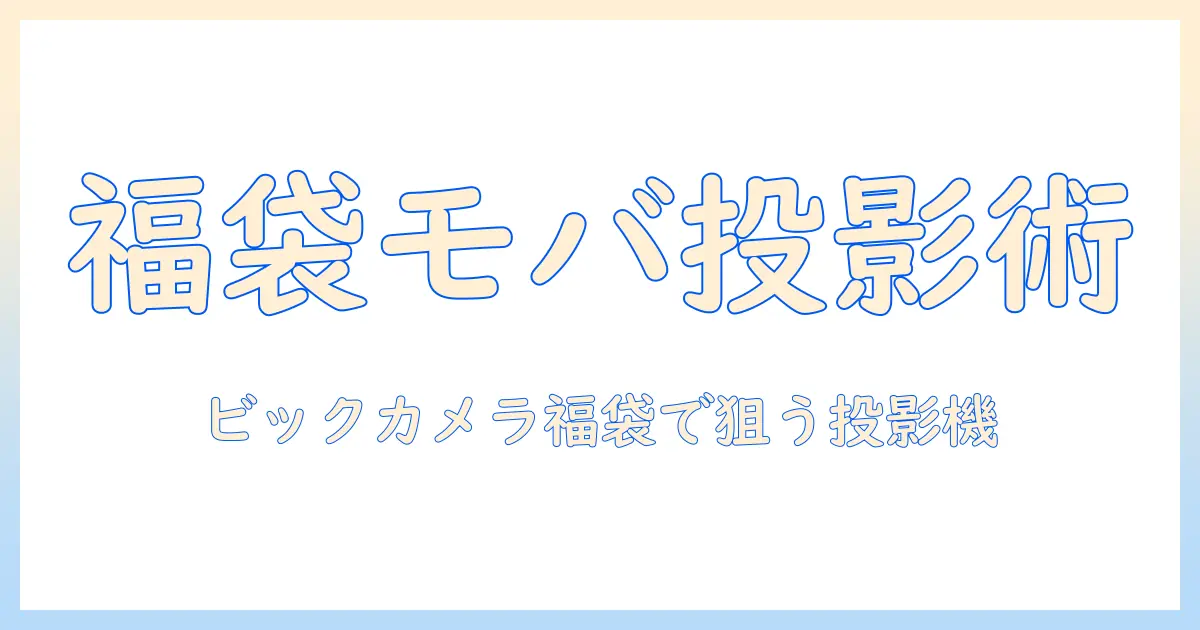 ビックカメラの福袋で狙うモバイルとプロジェクター攻略ガイド