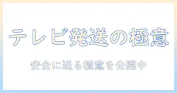 テレビの発送と梱包を徹底解説：安全に送るためのポイントと注意点