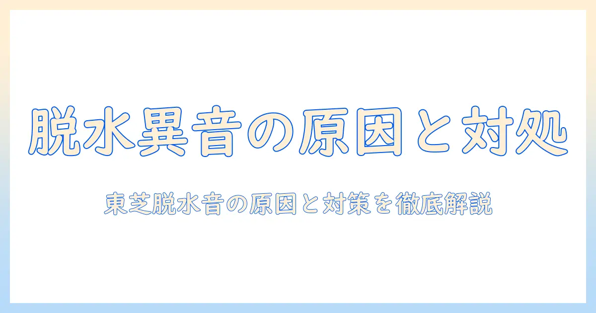 東芝の洗濯機の脱水時に異音がする場合の原因と対処法|徹底ガイド