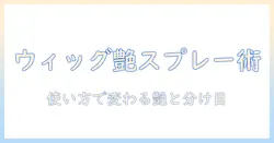 ウィッグを自然に仕上げるオイルスプレー活用術と薬局での購入ガイド