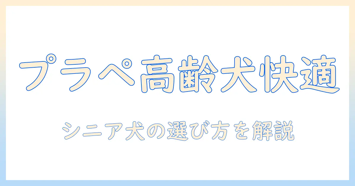 プラペのシニア向けドッグフードを徹底解説：高齢犬に合う選び方とポイント
