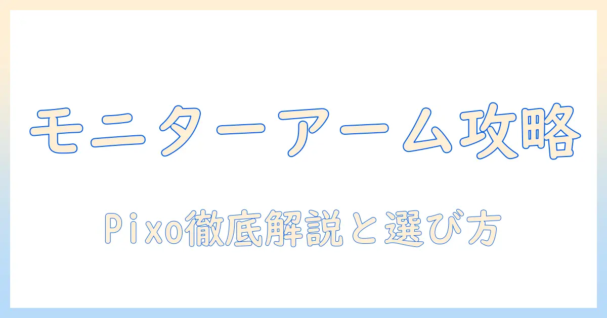 モニターアームの選び方とpixoの特徴を徹底解説