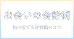 出会系の会話を成功させるための質問とコツ：初心者向け実践ガイド